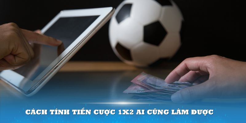 Cách  tính tiền cược 1x2 ai cũng làm được