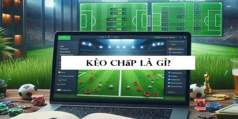 Kèo chấp đang là hình thức cá cược bóng đá rất được yêu thích