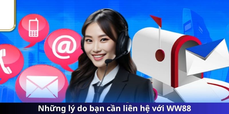 Những lý do bạn cần liên hệ với WW88