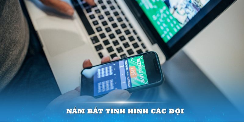 Nắm bắt tình hình các đội là yếu tố then chốt trong các cược