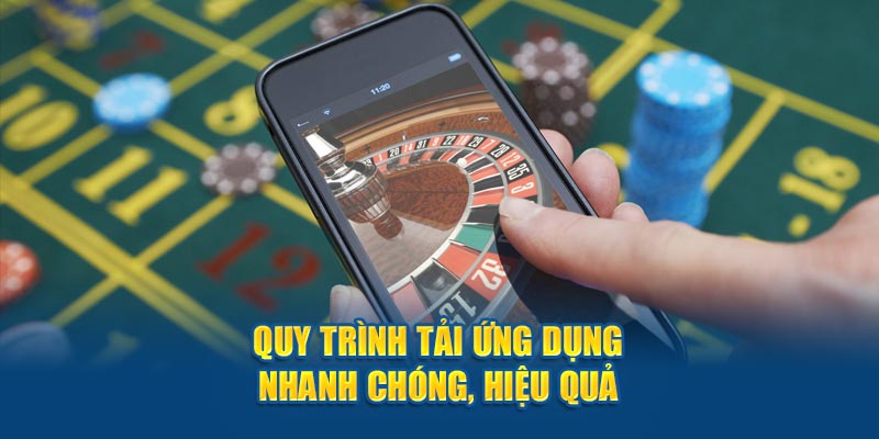 Quy trình tải ứng dụng nhanh chóng, hiệu quả